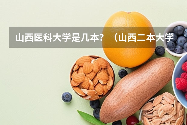 山西医科大学是几本？（山西二本大学排名）