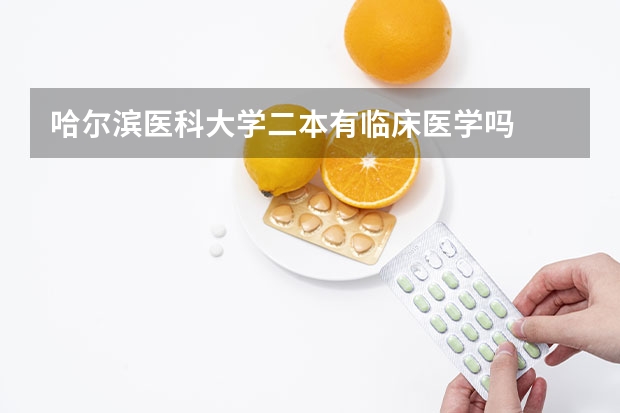 哈尔滨医科大学二本有临床医学吗
