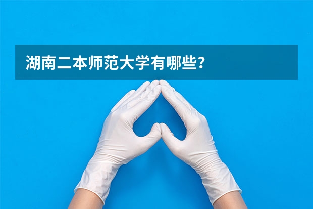 湖南二本师范大学有哪些？
