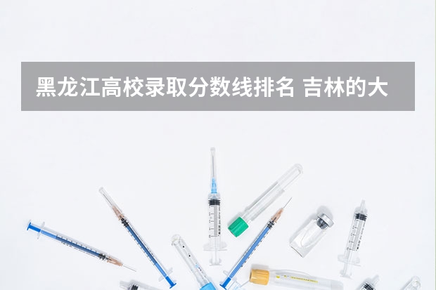 黑龙江高校录取分数线排名 吉林的大学排名及分数线