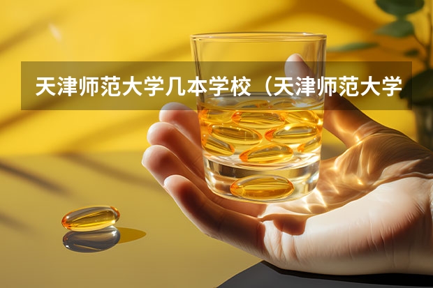 天津师范大学几本学校（天津师范大学是几本院校？）