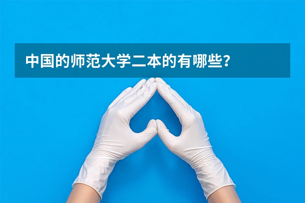 中国的师范大学二本的有哪些？