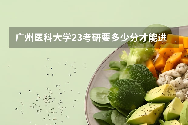 广州医科大学23考研要多少分才能进复试356分考研成绩，能进广州医科大学复试吗？