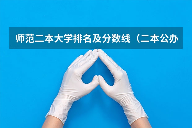 师范二本大学排名及分数线（二本公办大学排名榜及分数线）