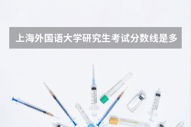 上海外国语大学研究生考试分数线是多少