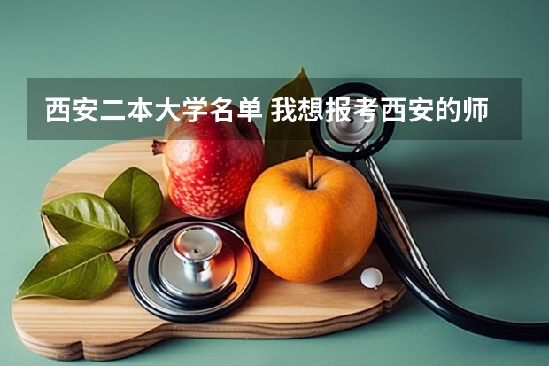 西安二本大学名单 我想报考西安的师范类二本院校