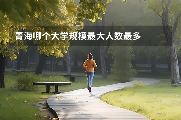 青海哪个大学规模最大人数最多
