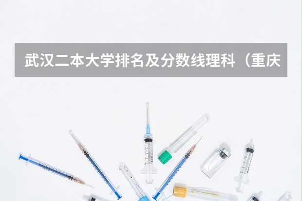 武汉二本大学排名及分数线理科（重庆二本院校排名及录取分数线）