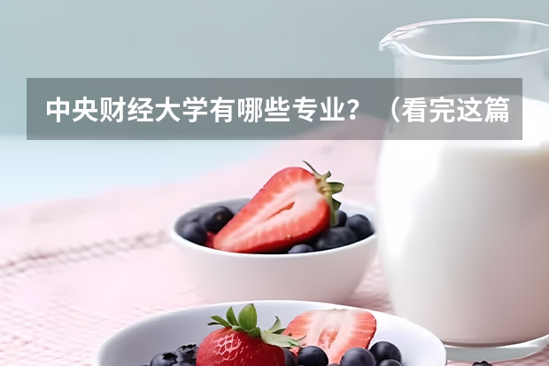 中央财经大学有哪些专业?(看完这篇文章,你就知道)?