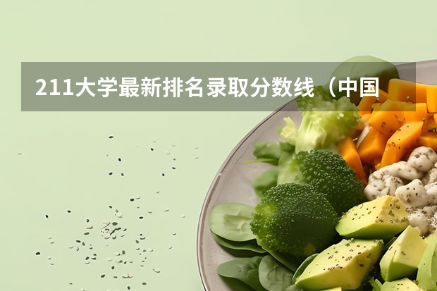 211大学最新排名录取分数线（中国大学排名及录取分数线）