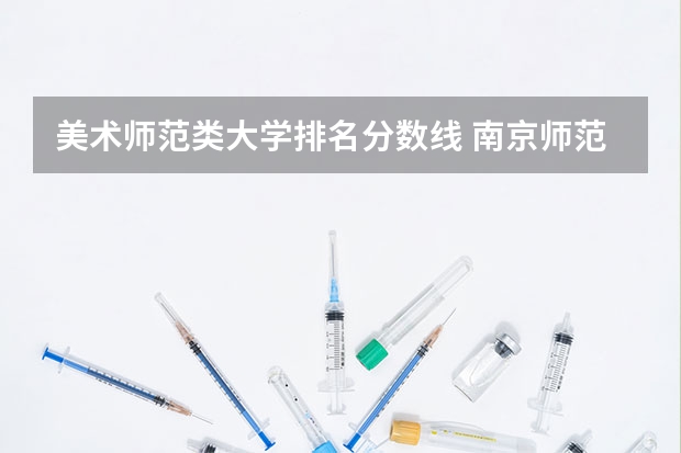 美术师范类大学排名分数线 南京师范大学美术录取分数线
