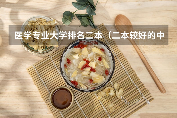 医学专业大学排名二本（二本较好的中医药大学）