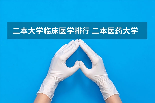 二本大学临床医学排行 二本医药大学排名及分数线