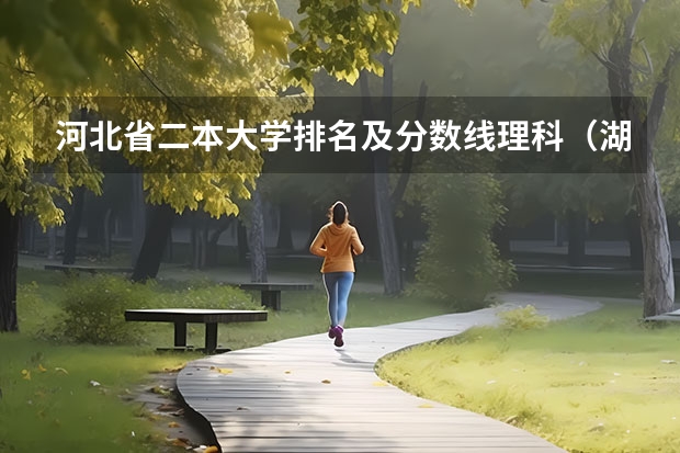 河北省二本大学排名及分数线理科（湖北公办二本大学排名及分数线理科）