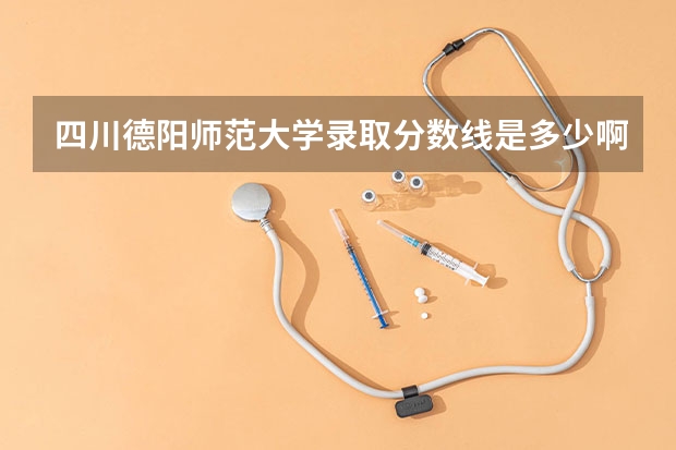 四川德阳师范大学录取分数线是多少啊