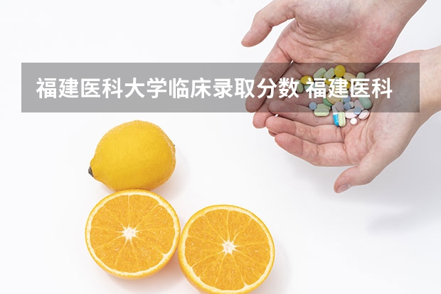 福建医科大学临床录取分数 福建医科大学临床医学专业的分数线？？