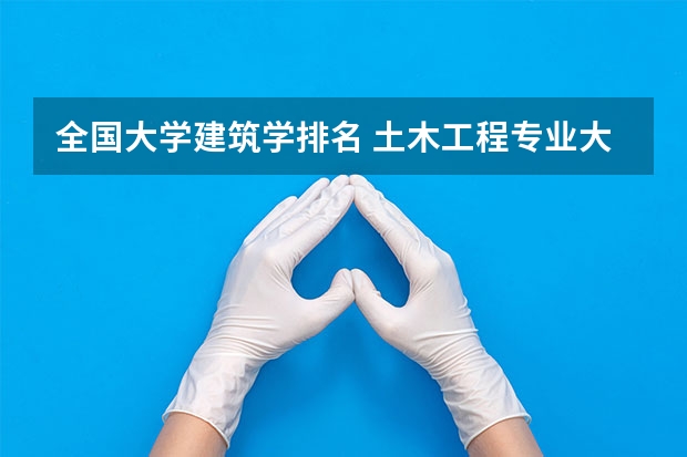 全国大学建筑学排名 土木工程专业大学排名及分数线