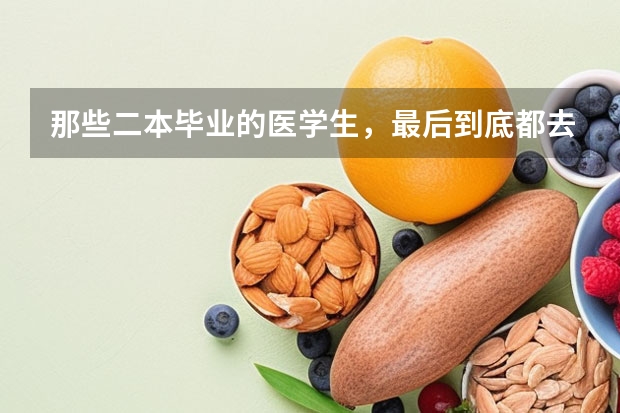 那些二本毕业的医学生，最后到底都去了哪里？