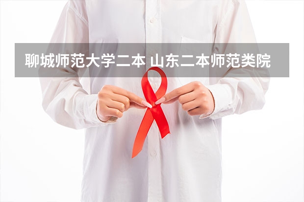 聊城师范大学二本 山东二本师范类院校及分数线