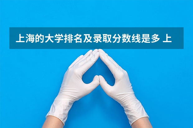 上海的大学排名及录取分数线是多 上海的大学分数线