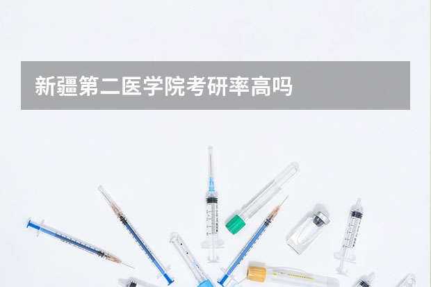 新疆第二医学院考研率高吗