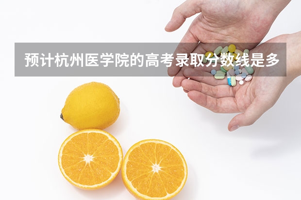 预计杭州医学院的高考录取分数线是多少