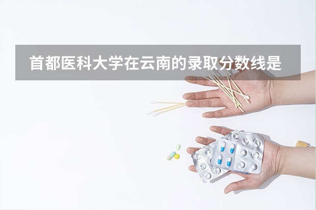  首都医科大学在云南的录取分数线是多少？