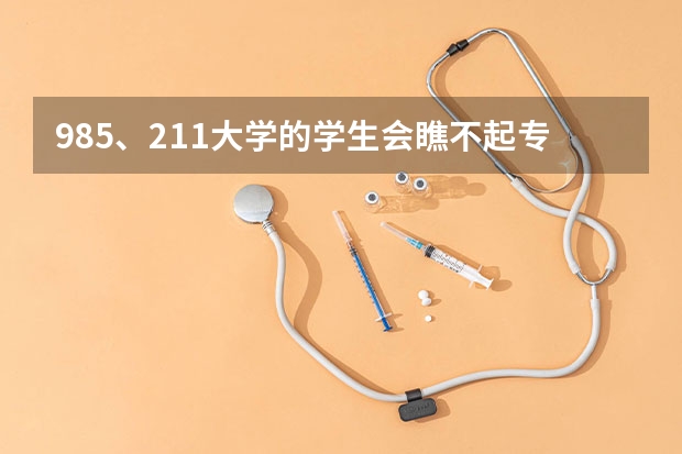 985、211大学的学生会瞧不起专科生吗？