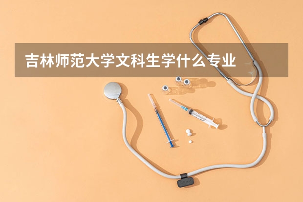 吉林师范大学文科生学什么专业