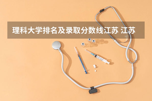 理科大学排名及录取分数线江苏 江苏省本科学校排名及分数线