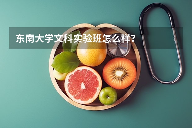 东南大学文科实验班怎么样？