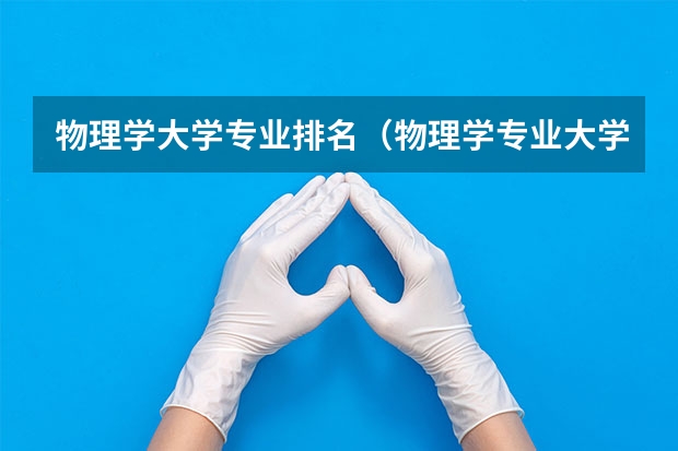物理学大学专业排名（物理学专业大学排名及分数线）