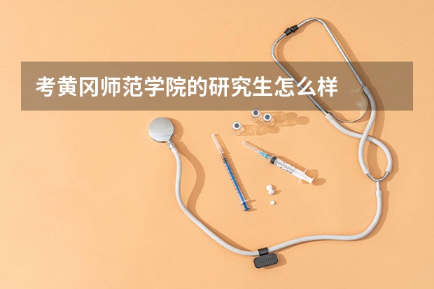 考黄冈师范学院的研究生怎么样