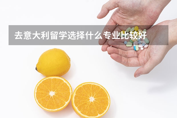去意大利留学选择什么专业比较好