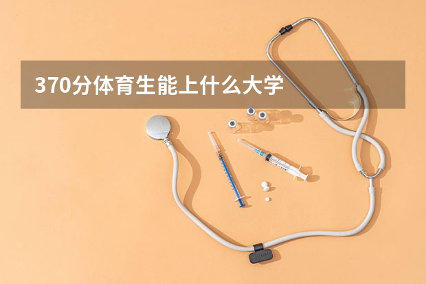 370分体育生能上什么大学