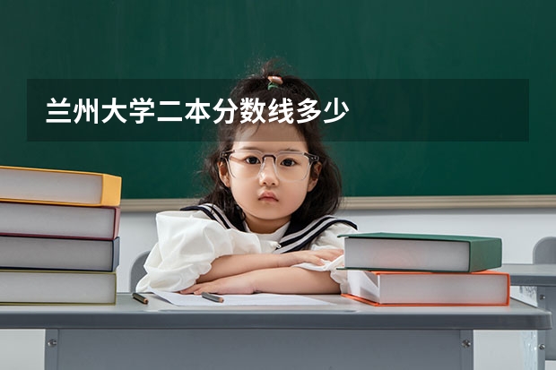 兰州大学二本分数线多少