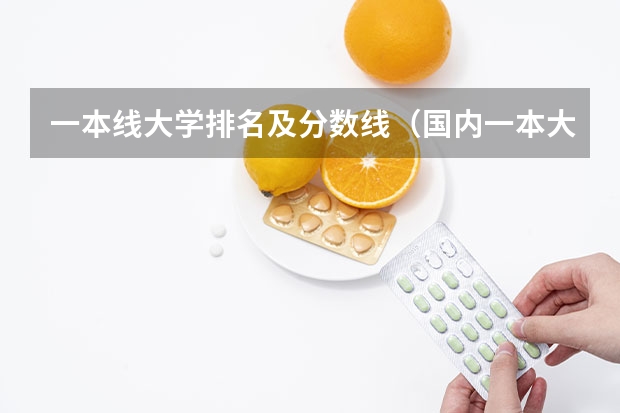 一本线大学排名及分数线（国内一本大学排名及分数线）