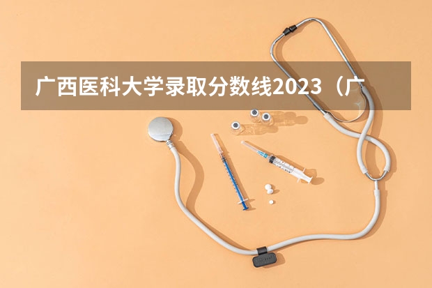 广西医科大学录取分数线2023（广西医科大学分数线）