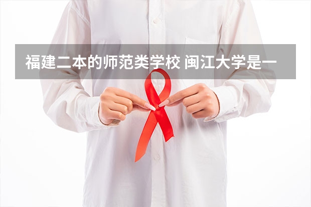 福建二本的师范类学校 闽江大学是一本还是二本?
