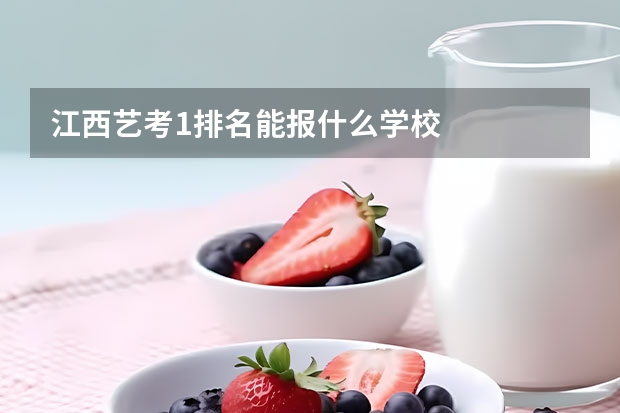 江西艺考1排名能报什么学校