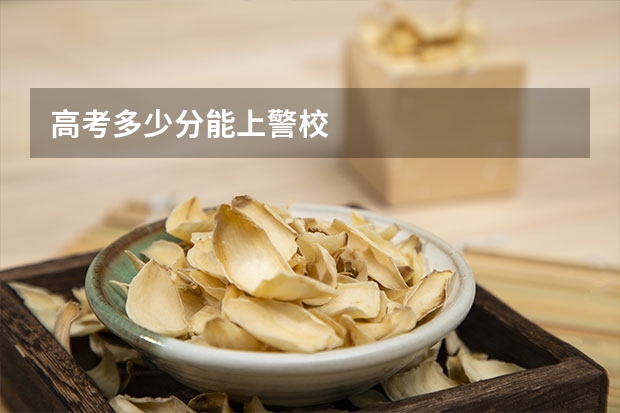 高考多少分能上警校