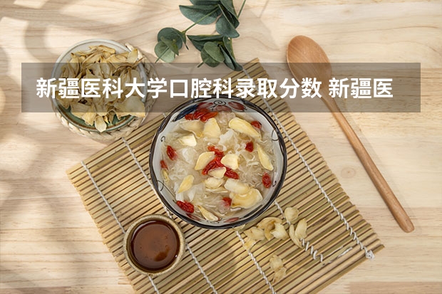 新疆医科大学口腔科录取分数 新疆医科大学本硕连读分数线