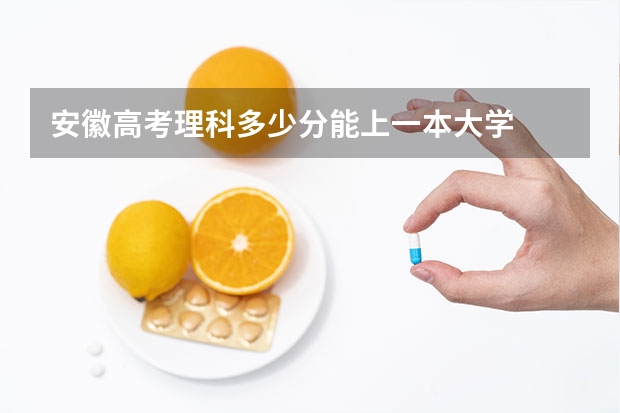 安徽高考理科多少分能上一本大学