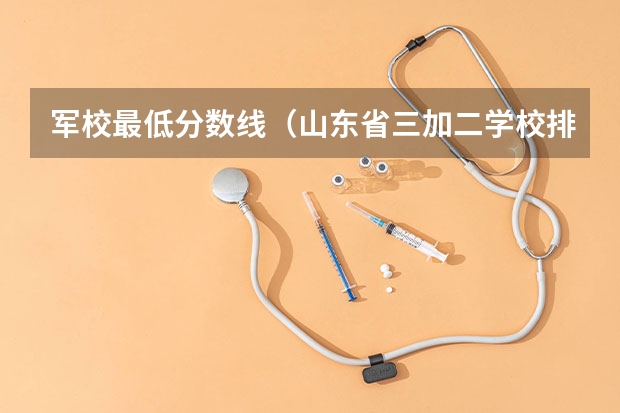军校最低分数线（山东省三加二学校排名及分数线）