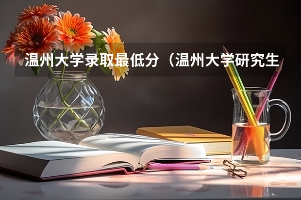 温州大学录取最低分（温州大学研究生录取分数线）