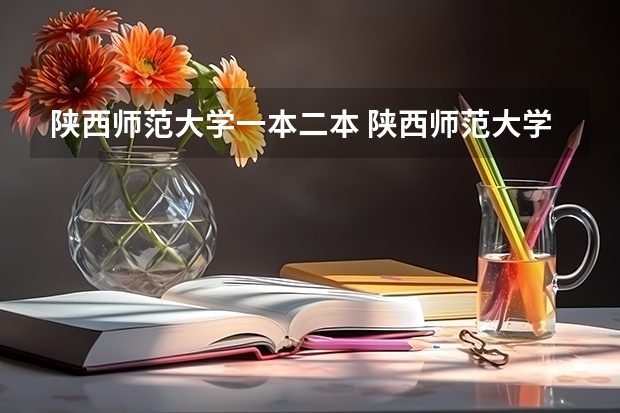 陕西师范大学一本二本 陕西师范大学是几本?