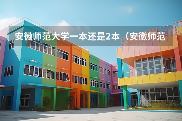 安徽师范大学一本还是2本（安徽师范大学属于一本还是二本）