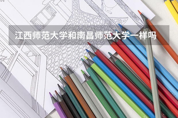 江西师范大学和南昌师范大学一样吗