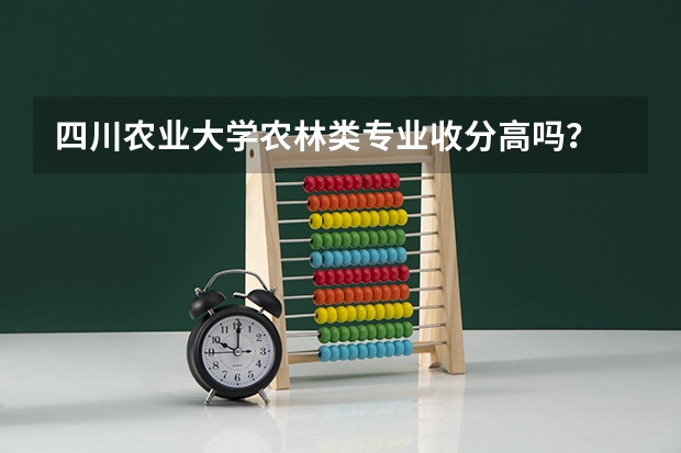 四川农业大学农林类专业收分高吗？