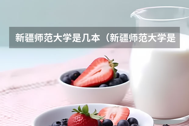 新疆师范大学是几本（新疆师范大学是几本院校？）